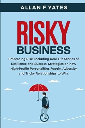 risky business embracing risk including real life stories of resilience and success strategies on how high