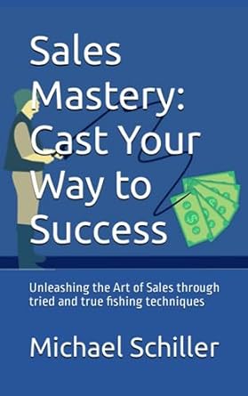 sales mastery cast your way to success unleashing the art of sales through tried and true fishing techniques