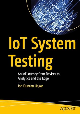 iot system testing an iot journey from devices to analytics and the edge 1st edition jon duncan hagar
