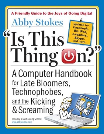is this thing on   a computer handbook for late bloomers technophobes and the kicking and screaming 1st