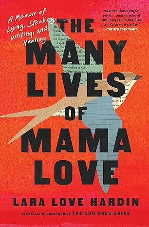 the many lives of mama love a memoir of lying stealing writing and healing 1st edition lara love hardin