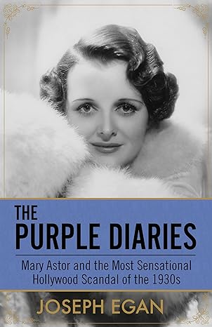 the purple diaries mary astor and the most sensational hollywood scandal of the 1930s 1st edition joseph egan