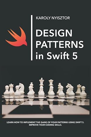 design patterns in swift 5 learn how to implement the gang of four design patterns using swift 5 improve your