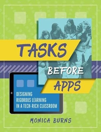 tasks before apps designing rigorous learning in a tech rich classroom 1st edition monica burns 141662466x,