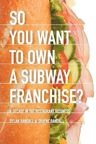 so you want to own a subway franchise a decade in the restaurant business 1st edition dylan randall ,shayne