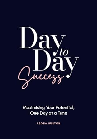 day to day success maximising your potential one day at a time 1st edition leona burton b0ck3vcttb