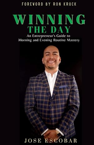 winning the day an entrepreneur s guide to morning and evening routine mastery 1st edition jose escobar