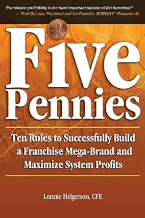 five pennies ten rules to successfully build a franchise mega brand and maximize system profits 1st edition