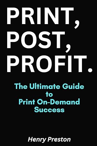 print post profit the ultimate guide to print on demand success 1st edition henry preston 979-8863243313