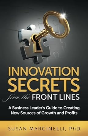 innovation secrets from the front lines a business leader s guide to creating new sources of growth and