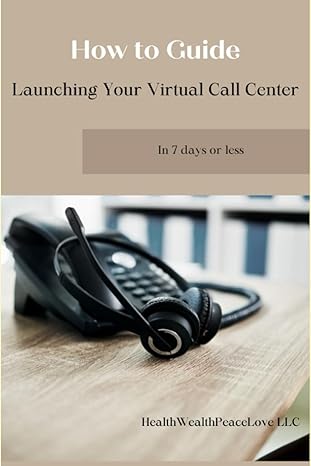how to guide launching your virtual call center in 7 days or less 1st edition mariah quaweay 979-8862897944