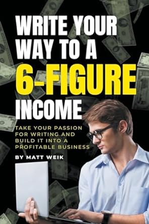 write your way to a 6 figure income take your passion for writing and build it into a profitable business 1st