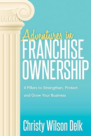 adventures in franchise ownership 4 pillars to strengthen protect and grow your business 1st edition christy