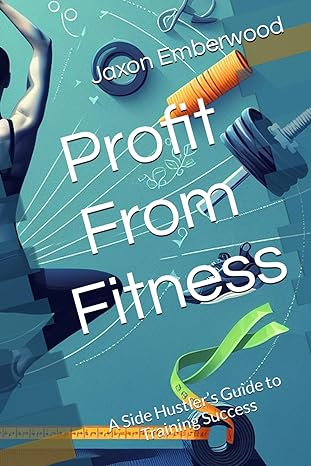 profit from fitness a side hustler s guide to training success 1st edition jaxon emberwood 979-8863364926