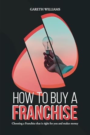 how to buy a franchise choosing a franchise that is right for you and makes money 1st edition gareth williams