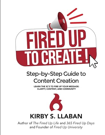 fired up to create your step by step guide to content creation 1st edition kirby sievert llaban 979-8373698580