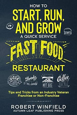 how to start run and grow a quick service fast food restaurant tips and tricks from an industry veteran