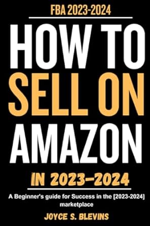 how to sell on amazon in 2023 2024 a beginner s guide to success on 2023 2024 marketplace 1st edition joyce