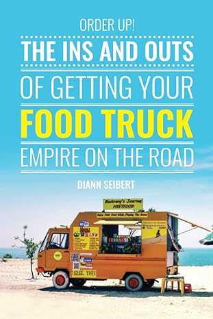 order up the ins and outs of getting your food truck business on the road 1st edition diann seibert