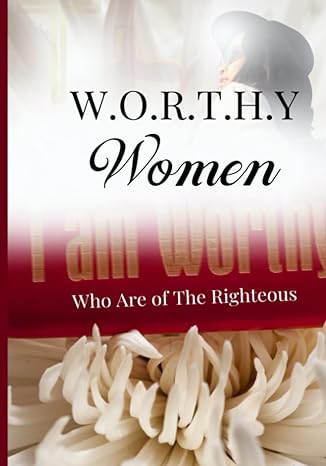 w o r t h y women who are of the righteous 1st edition chi smith ,myechia barnett ,monique pompey ,jacqueline