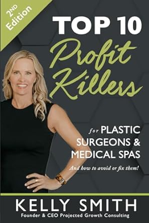top 10 profit killers for plastic surgeons and medical spas and how to avoid or fix them 1st edition kelly