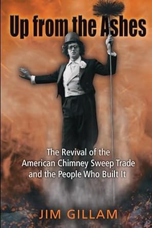 up from the ashes the revival of the american chimney sweep trade and the people who built it 1st edition jim