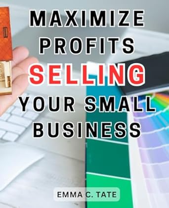 maximize profits selling your small business unlock financial success by strategically maximizing profits
