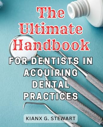 the ultimate handbook for dentists in acquiring dental practices a comprehensive guide for dentists to