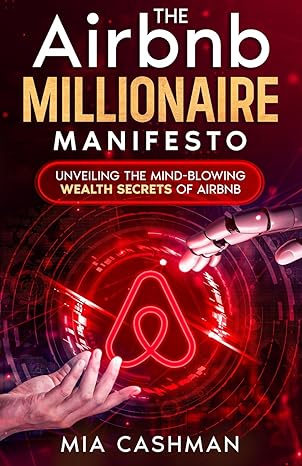the airbnb millionaire manifesto unveiling the mind blowing wealth secrets of airbnb 1st edition mia cashman