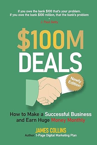 $100m deals how to make a successful business and earn huge money monthly 1st edition james collins