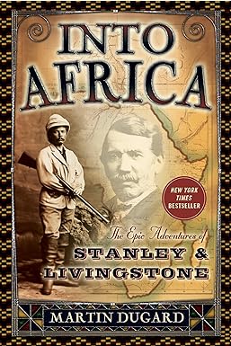 into africa the epic adventures of stanley and livingstone 1st edition martin dugard 0767910745,