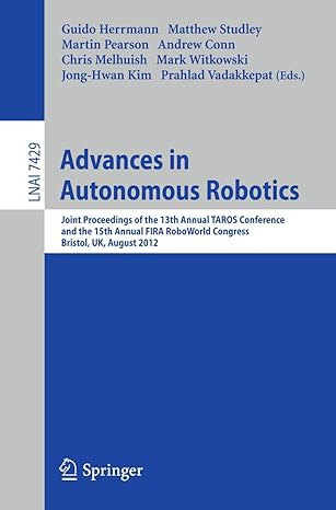 Matthew Studley Advances In Autonomous Robotics Joint Proceedings Of The 13th Annual Taros Conference And The 15th Annual Fira Roboworld Congress Bristol Uk August 2012 Lnai 7429