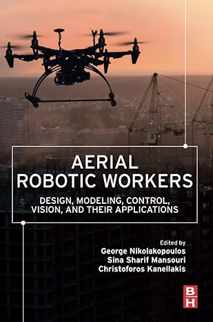 aerial robotic workers design modeling control vision and their applications 1st edition george