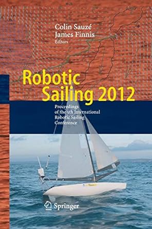 robotic sailing 2012 proceedings of the 5th international robotic sailing conference 1st edition colin sauze