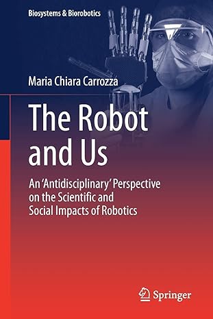 the robot and us an antidisciplinary perspective on the scientific and social impacts of robotics 1st edition