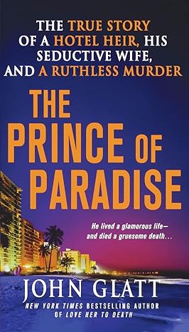 the prince of paradise the true story of a hotel heir his seductive wife and a ruthless murder 1st edition