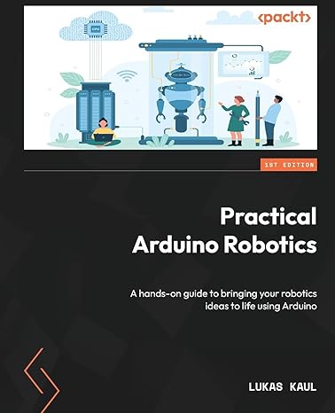 practical arduino robotics a hands on guide to bringing your robotics ideas to life using arduino 1st edition