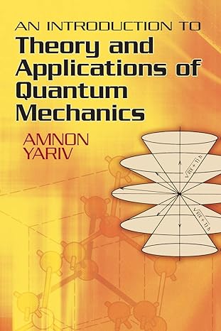an introduction to theory and applications of quantum mechanics 1st edition amnon yariv 0486499863,