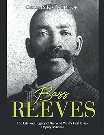 bass reeves the life and legacy of the wild wests first black deputy marshal 1st edition charles river