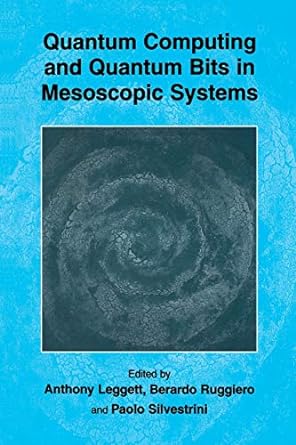 quantum computing and quantum bits in mesoscopic systems 1st edition anthony leggett 1461347912,