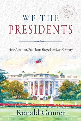 we the presidents how american presidents shaped the last century 1st edition ronald gruner 1737823101,