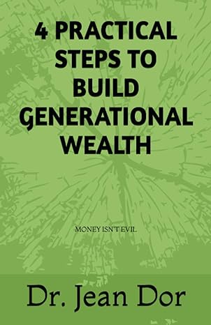 money isn t evil 4 practical steps to build generation wealth 1st edition dr. jean c dor 979-8218243944