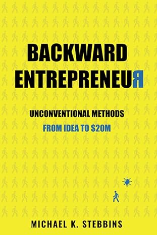 backward entrepreneur unconventional methods from idea to $20m 1st edition michael stebbins 979-8988509011