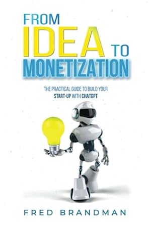 from idea to monetization the practical guide to building your start up with chatgpt 1st edition fred