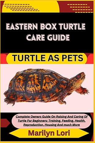 Eastern Board Turtle Care Guide Turtle As Pets Complete Owners Guide On Raising And Caring Of Turtle For Beginners Training Feeding Health Reproduction Housing And Much More