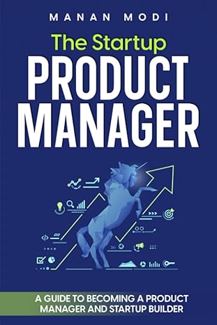 the startup product manager a guide to becoming a product manager and startup builder 1st edition manan modi