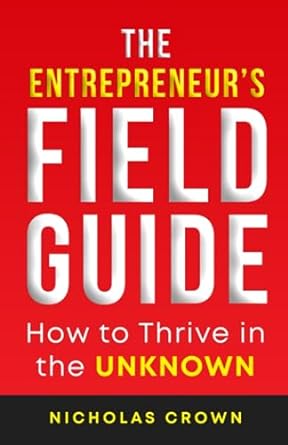 the entrepreneur s field guide how to thrive in the unknown 1st edition nicholas crown 979-8218228682
