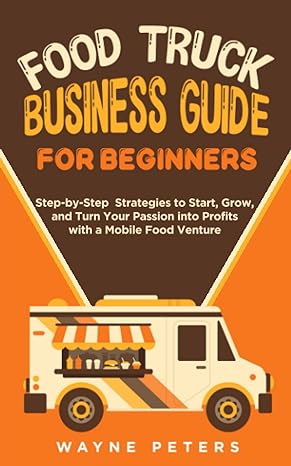 food truck business guide for beginners step by step strategies to start grow and turn your passion into
