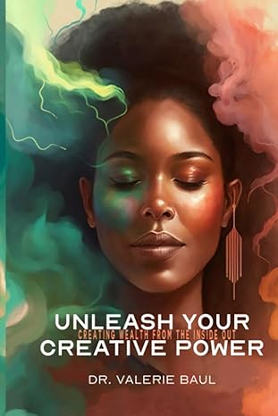 unleash your creative power creating wealth from the inside out 1st edition dr. valerie brown baul