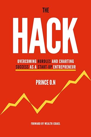 the hack overcoming hurdles and charting success as a start up entrepreneur 1st edition prince nwaribe